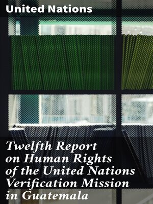 cover image of Twelfth Report on Human Rights of the United Nations Verification Mission in Guatemala